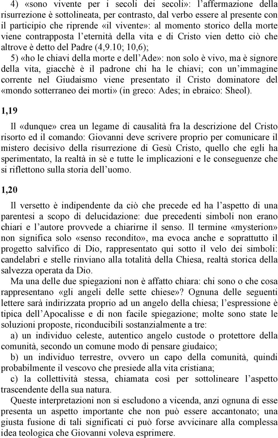 10; 10,6); 5) «ho le chiavi della morte e dell Ade»: non solo è vivo, ma è signore della vita, giacchè è il padrone chi ha le chiavi; con un immagine corrente nel Giudaismo viene presentato il Cristo