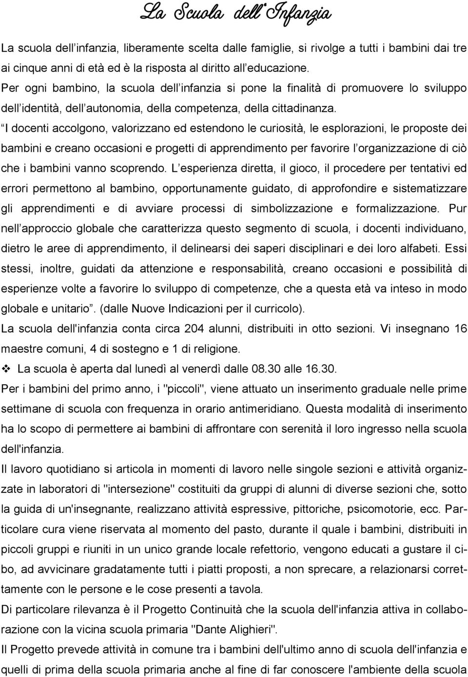 I docenti accolgono, valorizzano ed estendono le curiosità, le esplorazioni, le proposte dei bambini e creano occasioni e progetti di apprendimento per favorire l organizzazione di ciò che i bambini