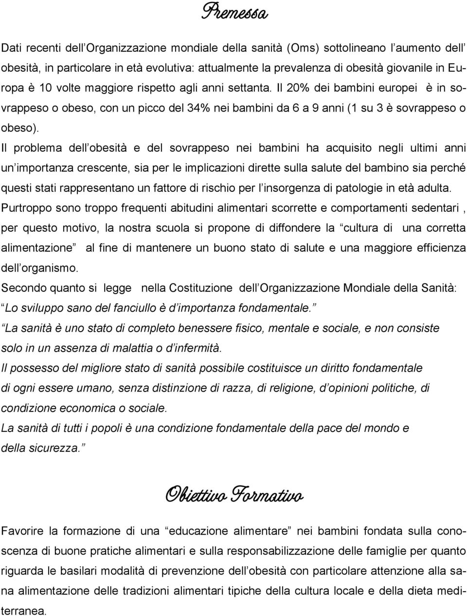 Il problema dell obesità e del sovrappeso nei bambini ha acquisito negli ultimi anni un importanza crescente, sia per le implicazioni dirette sulla salute del bambino sia perché questi stati