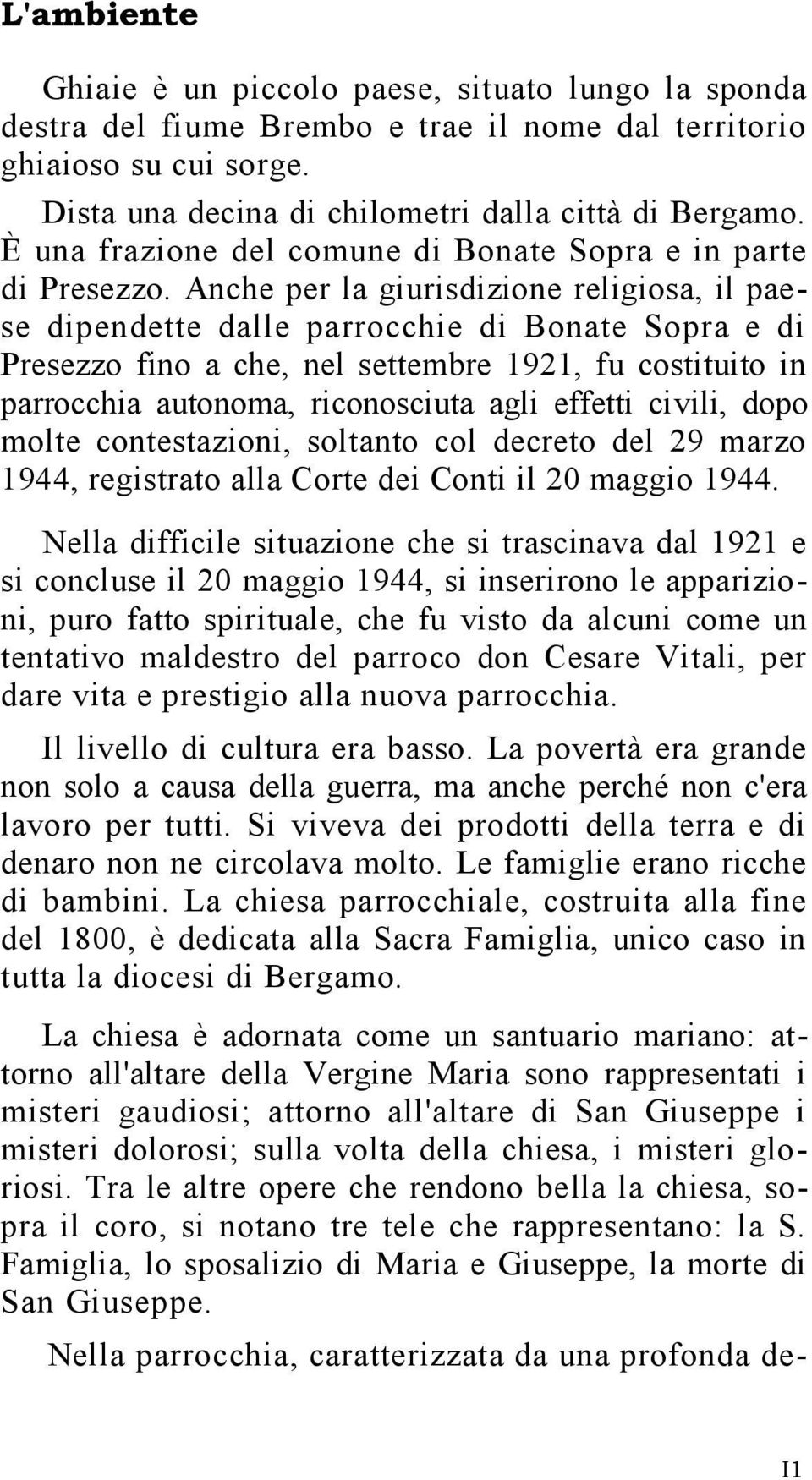 Anche per la giurisdizione religiosa, il paese dipendette dalle parrocchie di Bonate Sopra e di Presezzo fino a che, nel settembre 1921, fu costituito in parrocchia autonoma, riconosciuta agli