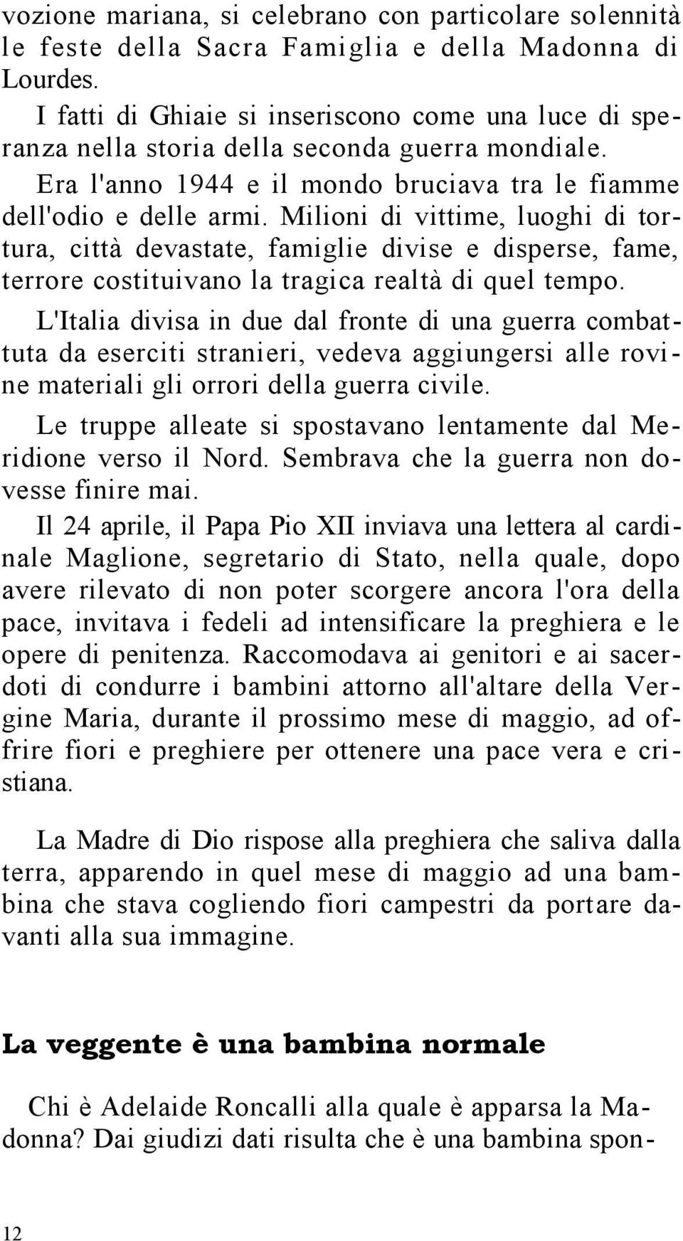 Milioni di vittime, luoghi di tortura, città devastate, famiglie divise e disperse, fame, terrore costituivano la tragica realtà di quel tempo.