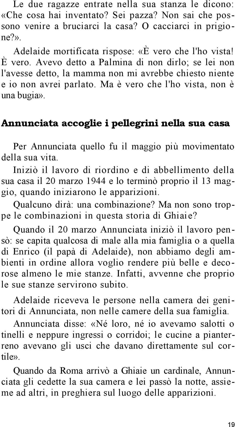 Ma è vero che l'ho vista, non è una bugia». Annunciata accoglie i pellegrini nella sua casa Per Annunciata quello fu il maggio più movimentato della sua vita.