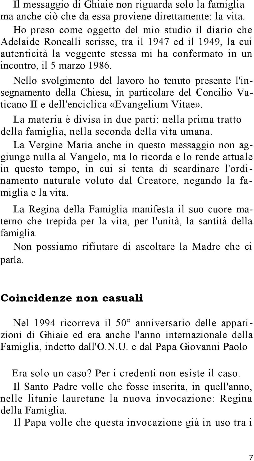 Nello svolgimento del lavoro ho tenuto presente l'insegnamento della Chiesa, in particolare del Concilio Vaticano II e dell'enciclica «Evangelium Vitae».