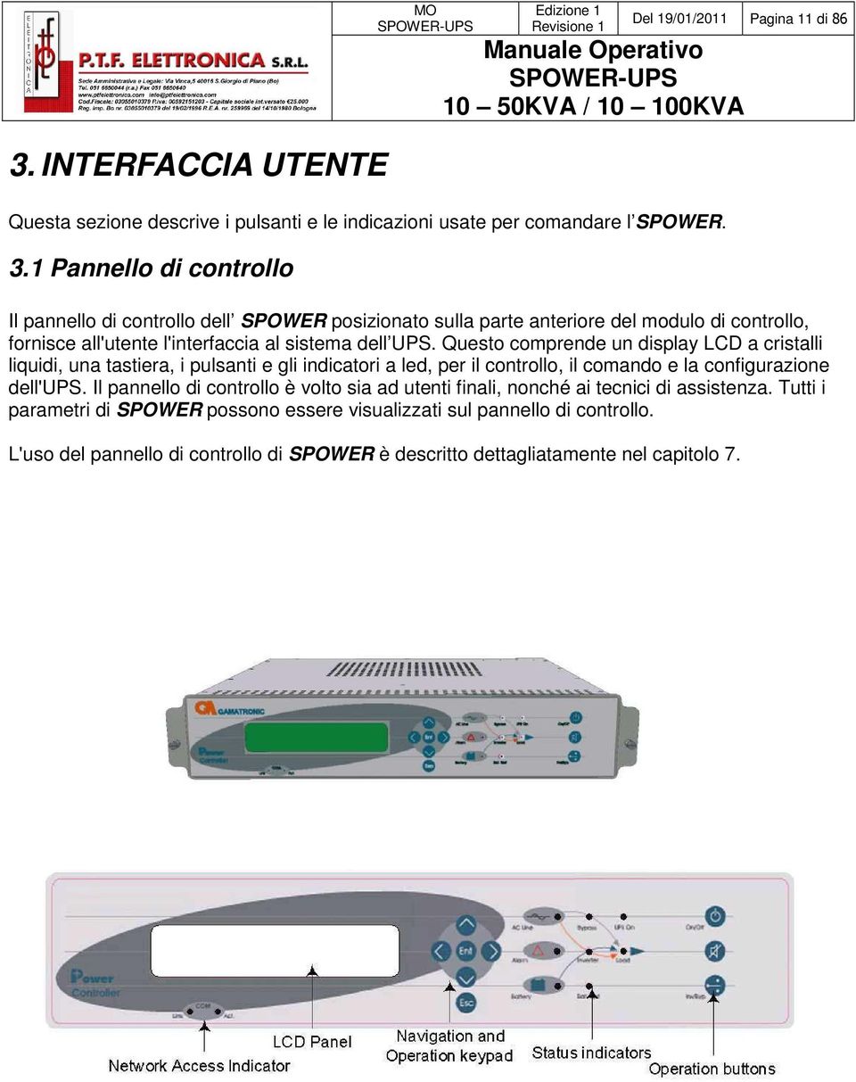 Questo comprende un display LCD a cristalli liquidi, una tastiera, i pulsanti e gli indicatori a led, per il controllo, il comando e la configurazione dell'ups.