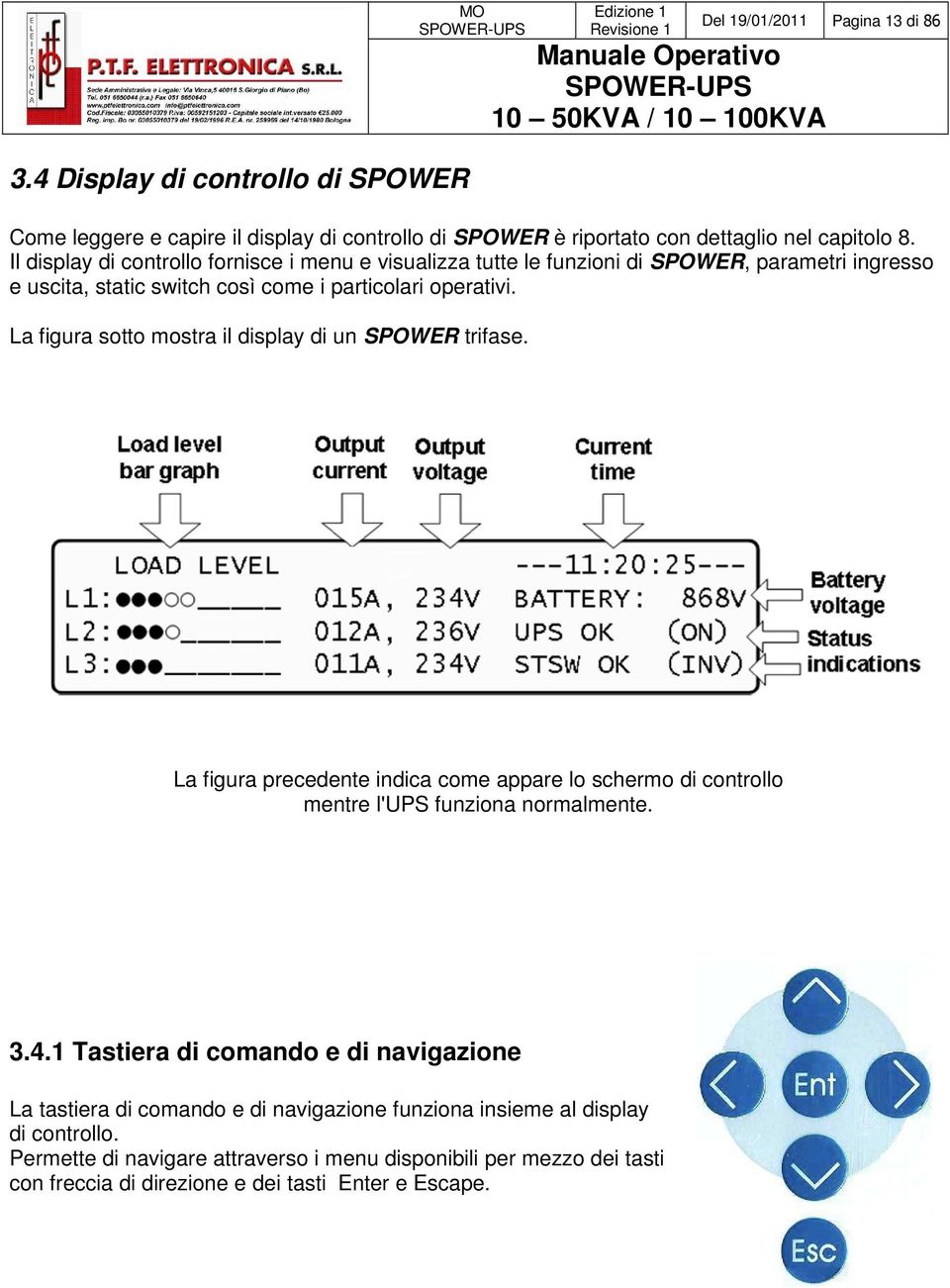 La figura sotto mostra il display di un SPOWER trifase. La figura precedente indica come appare lo schermo di controllo mentre l'ups funziona normalmente. 3.4.