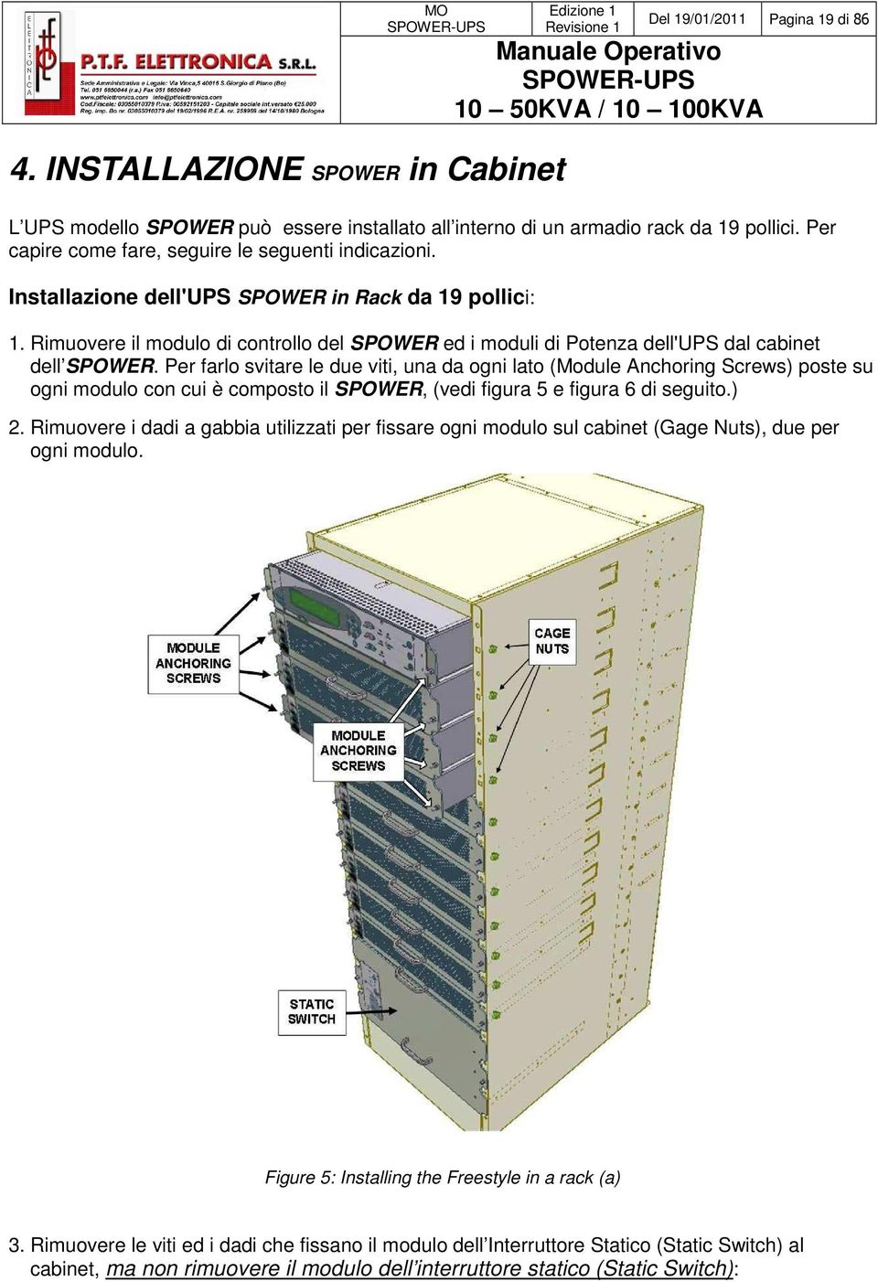 Rimuovere il modulo di controllo del SPOWER ed i moduli di Potenza dell'ups dal cabinet dell SPOWER.