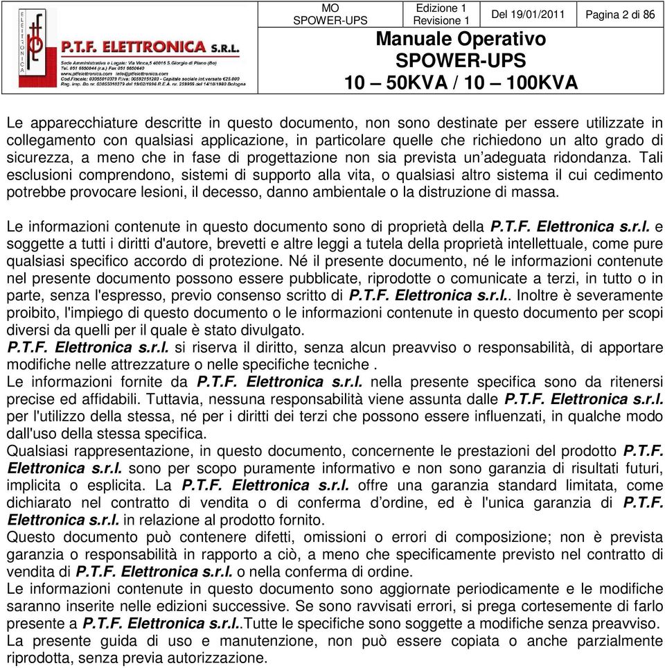 Tali esclusioni comprendono, sistemi di supporto alla vita, o qualsiasi altro sistema il cui cedimento potrebbe provocare lesioni, il decesso, danno ambientale o la distruzione di massa.