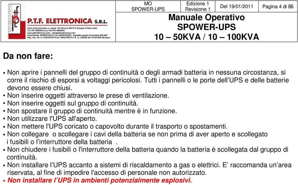 Non spostare il gruppo di continuità mentre è in funzione. Non utilizzare l'ups all'aperto. Non mettere l'ups coricato o capovolto durante il trasporto o spostamenti.