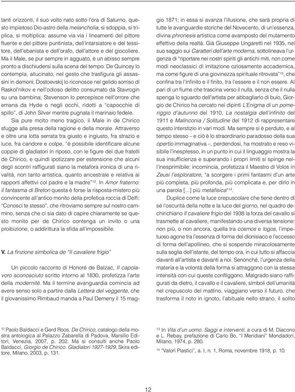 Ma il Male, se pur sempre in agguato, è un abisso sempre pronto a dischiudersi sulla scena del tempo: De Quincey lo contempla, allucinato, nel gesto che trasfigura gli assassini in demoni;