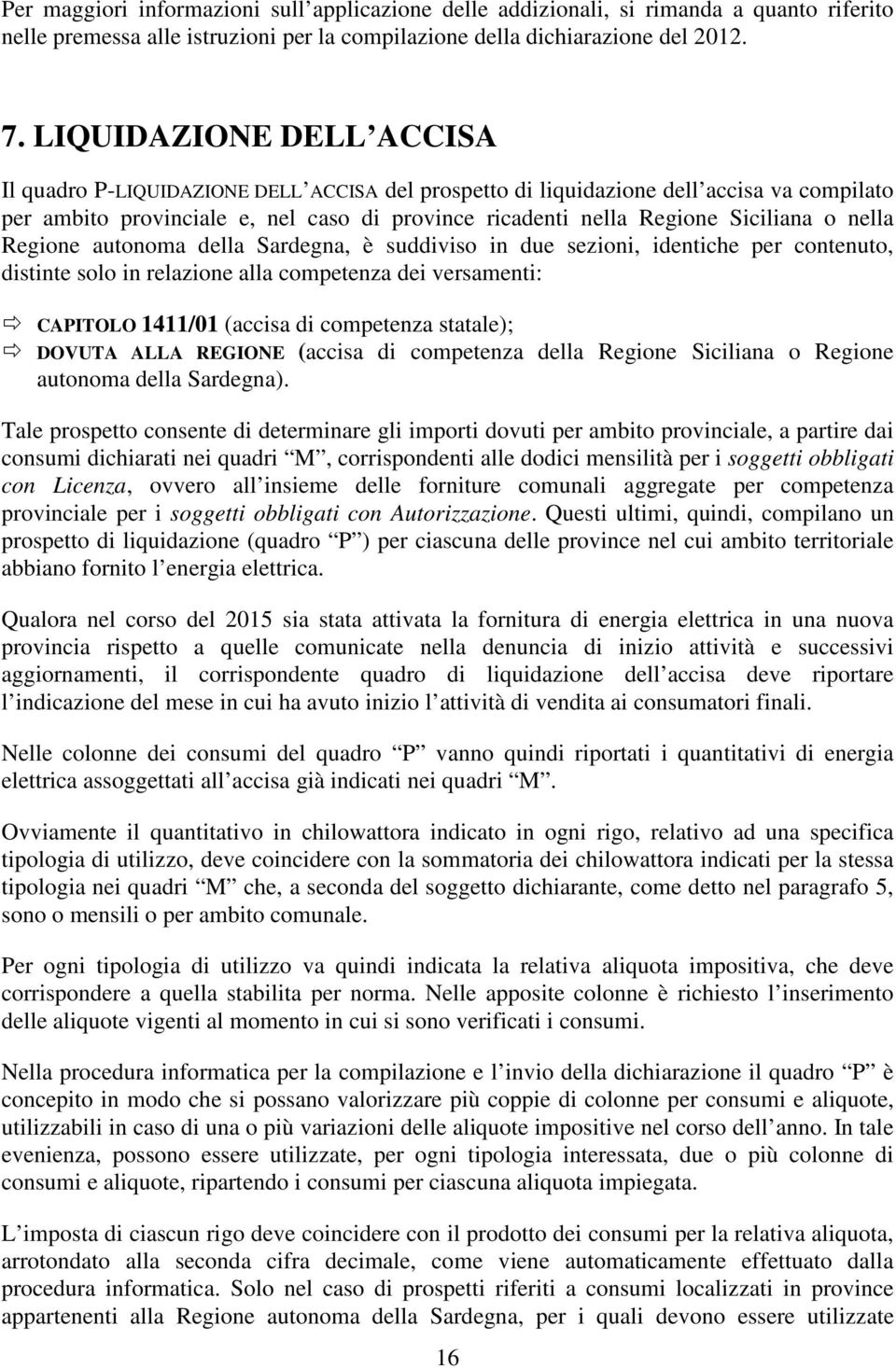 nella Regione autonoma della Sardegna, è suddiviso in due sezioni, identiche per contenuto, distinte solo in relazione alla competenza dei versamenti: CAPITOLO 1411/01 (accisa di competenza statale);