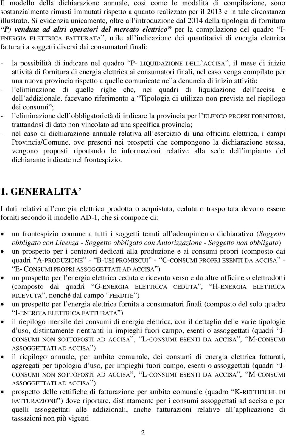 FATTURATA, utile all indicazione dei quantitativi di energia elettrica fatturati a soggetti diversi dai consumatori finali: - la possibilità di indicare nel quadro P- LIQUIDAZIONE DELL ACCISA, il