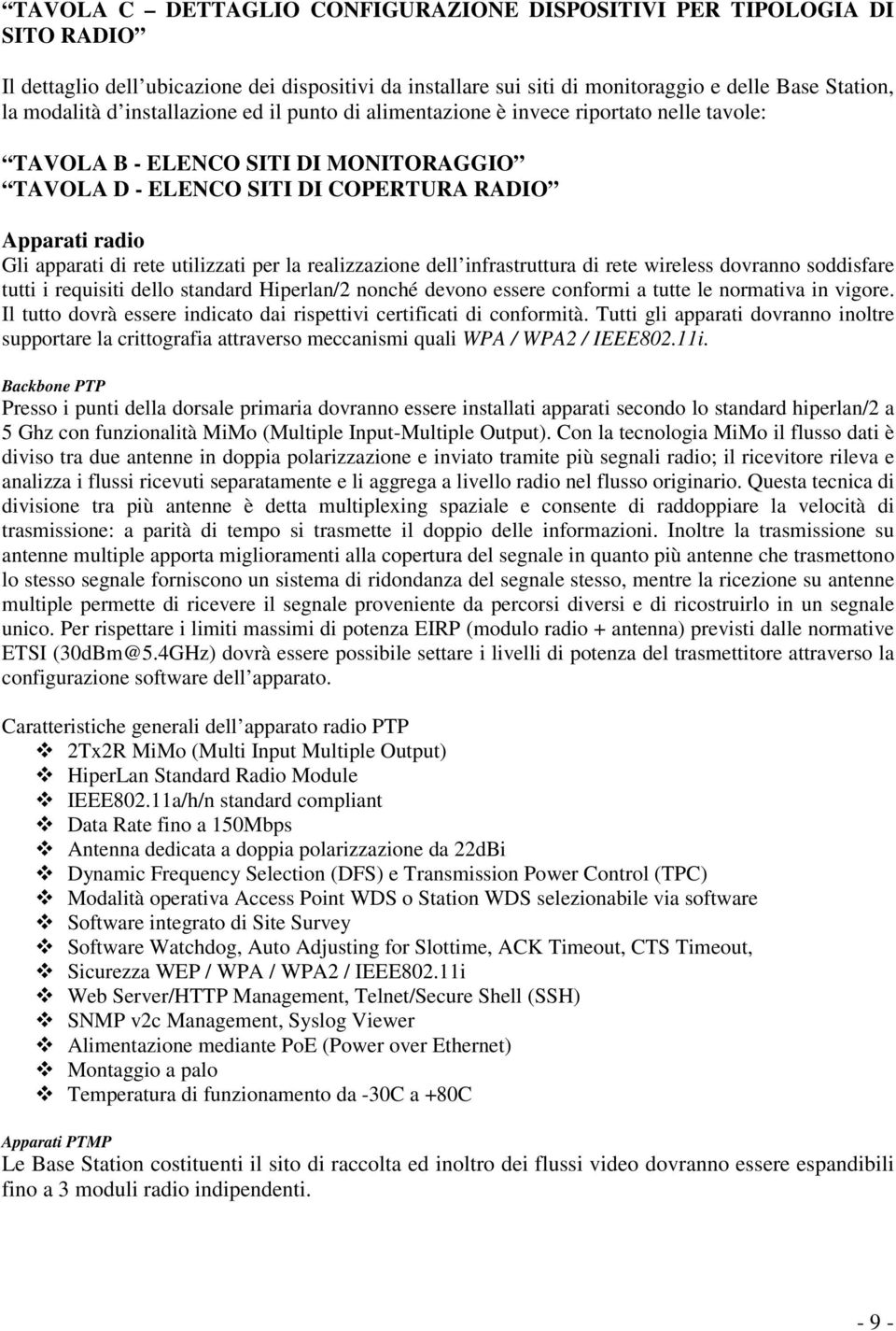 utilizzati per la realizzazione dell infrastruttura di rete wireless dovranno soddisfare tutti i requisiti dello standard Hiperlan/2 nonché devono essere conformi a tutte le normativa in vigore.