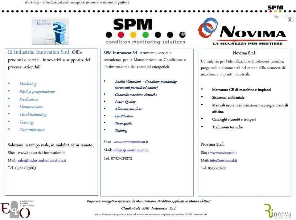 Offre prodotti e servizi innovativi a supporto dei processi aziendali: Marketing R&D e progettazione Produzione Manutenzione Troubleshooting Training Comunicazione Soluzioni in tempo reale, in