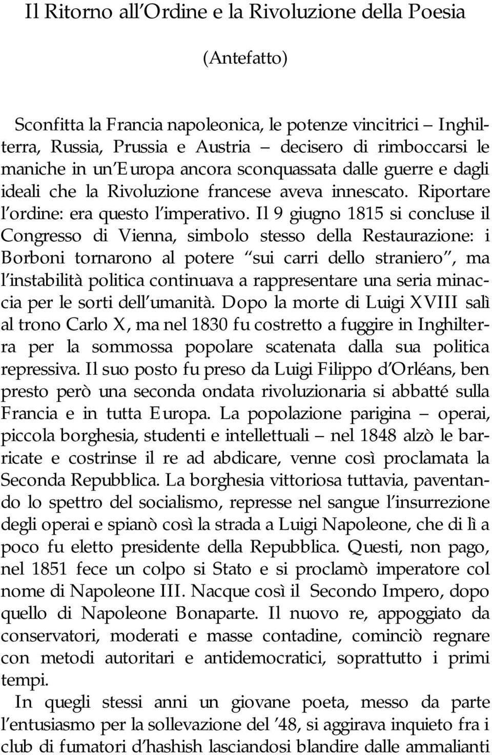 Il 9 giugno 1815 si concluse il Congresso di Vienna, simbolo stesso della Restaurazione: i Borboni tornarono al potere sui carri dello straniero, ma l instabilità politica continuava a rappresentare