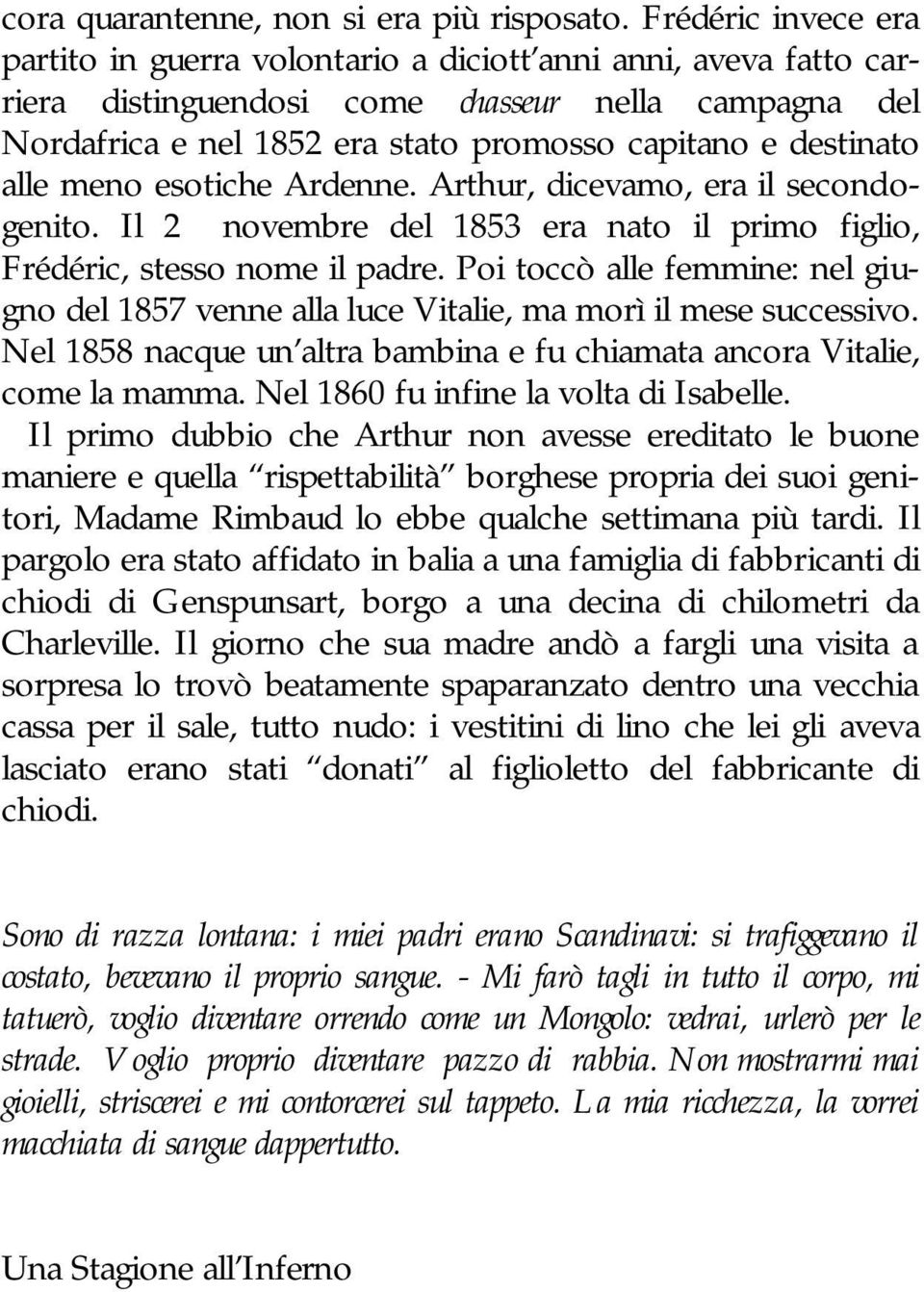 destinato alle meno esotiche Ardenne. Arthur, dicevamo, era il secondogenito. Il 2 novembre del 1853 era nato il primo figlio, Frédéric, stesso nome il padre.