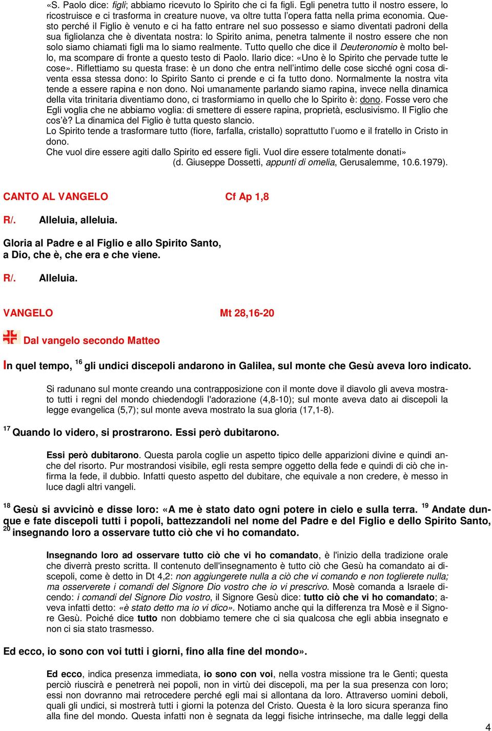 Questo perché il Figlio è venuto e ci ha fatto entrare nel suo possesso e siamo diventati padroni della sua figliolanza che è diventata nostra: lo Spirito anima, penetra talmente il nostro essere che