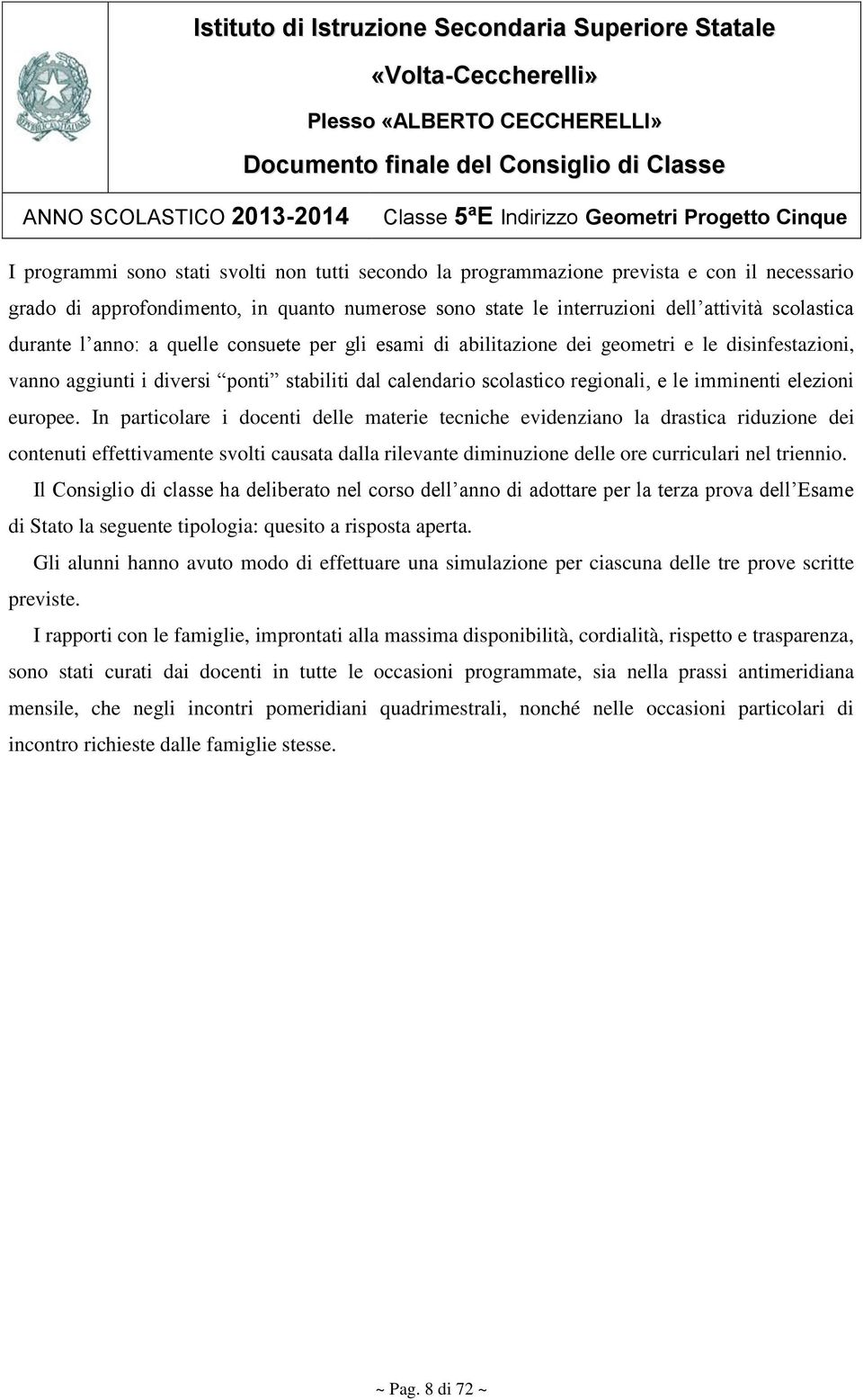 europee. In particolare i docenti delle materie tecniche evidenziano la drastica riduzione dei contenuti effettivamente svolti causata dalla rilevante diminuzione delle ore curriculari nel triennio.