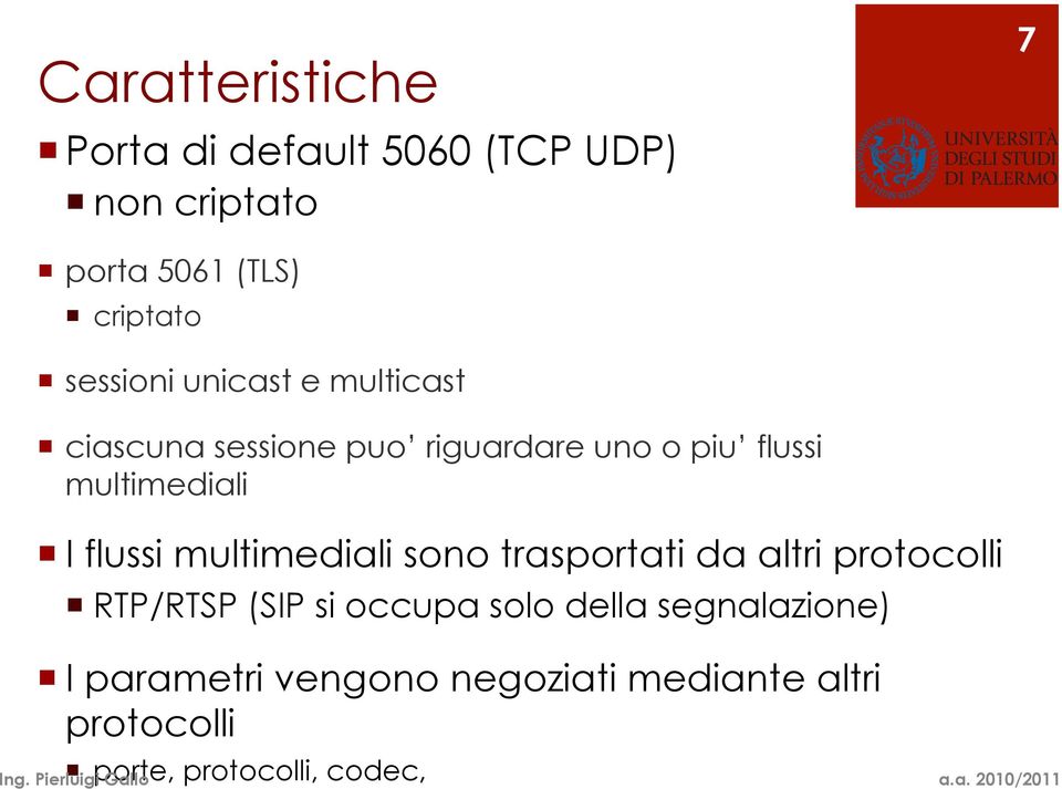 I flussi multimediali sono trasportati da altri protocolli RTP/RTSP (SIP si occupa solo