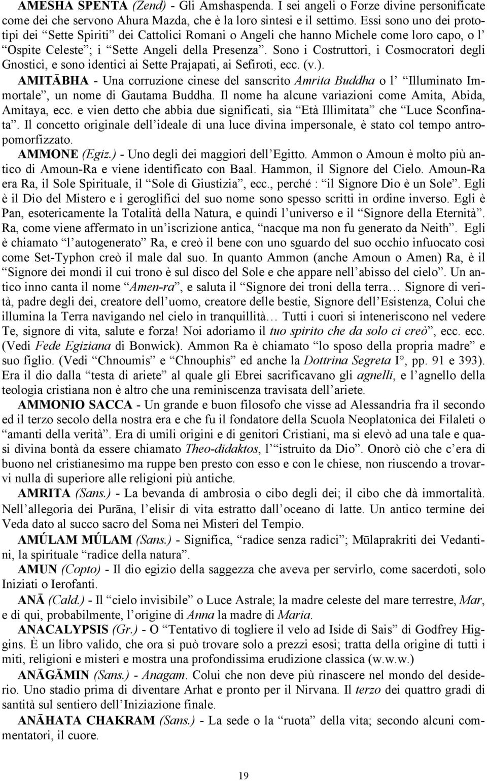 Sono i Costruttori, i Cosmocratori degli Gnostici, e sono identici ai Sette Prajapati, ai Sefiroti, ecc. (v.).