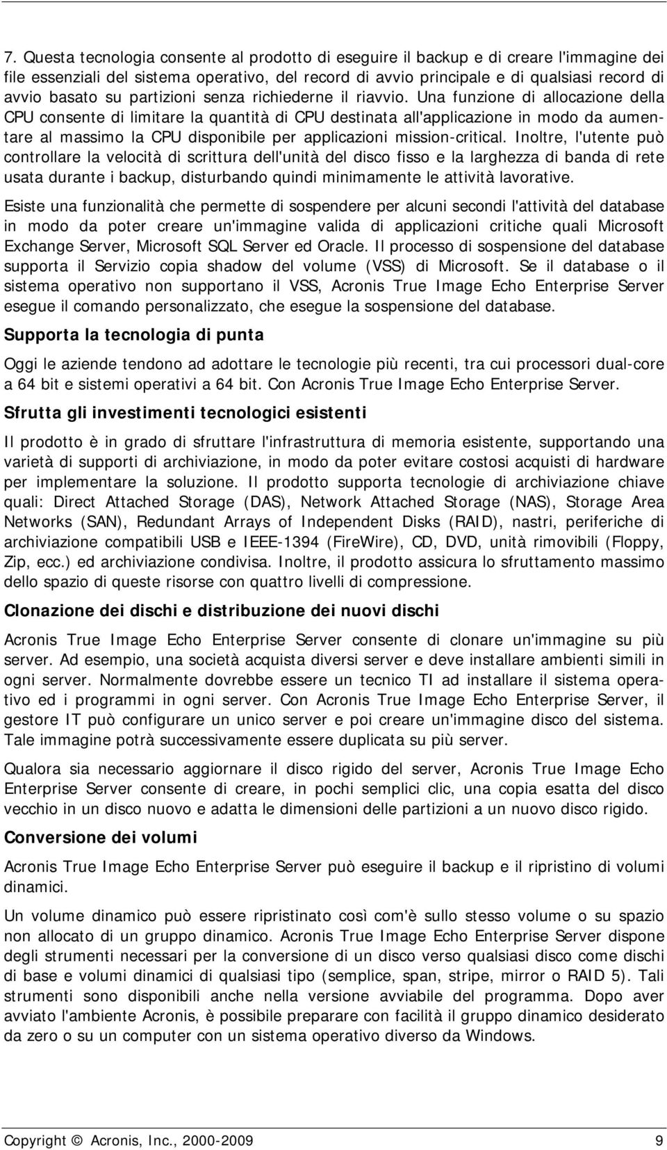 Una funzione di allocazione della CPU consente di limitare la quantità di CPU destinata all'applicazione in modo da aumentare al massimo la CPU disponibile per applicazioni mission-critical.