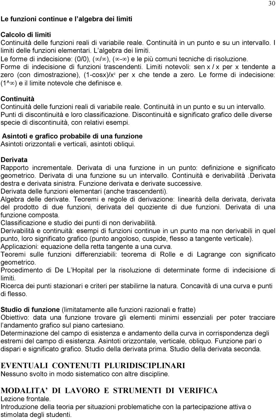 Limiti notevoli: sen x / x per x tendente a zero (con dimostrazione), (1-cosx)/x 2 per x che tende a zero. Le forme di indecisione: (1^ ) e il limite notevole che definisce e.