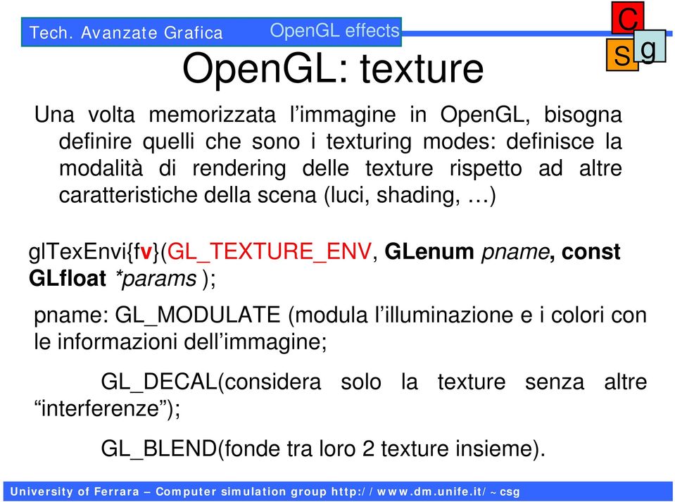 ltexenvi{fv}(gl_texture_env, GLenum pname, const GLfloat *params ); pname: GL_MODULATE (modula l illuminazione e i