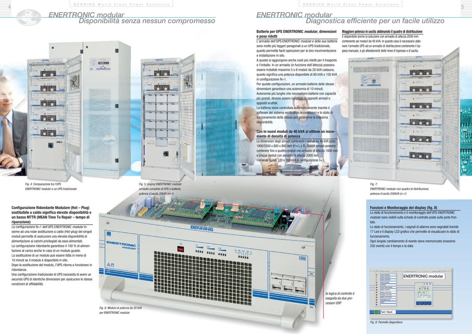 In un armadio (in funzione dell altezza) possono essere installati massimo 5 o 6 moduli da 20 kva cadauno, questo significa una potenza disponibile di 80 kva o 100 kva in configurazione N+1.