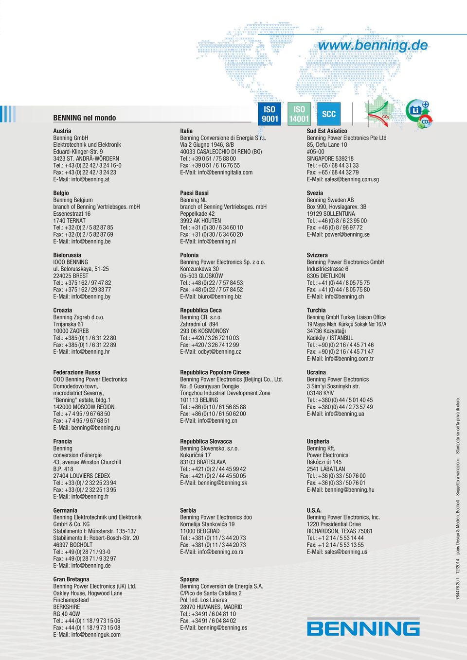 : +39 0 51 / 75 88 00 Fax: +39 0 51 /616 76 55 E-Mail: info@benningitalia.com Sud Est Asiatico Benning Power Electronics Pte Ltd 85, Defu Lane 10 #05-00 SINGAPORE 539218 Tel.