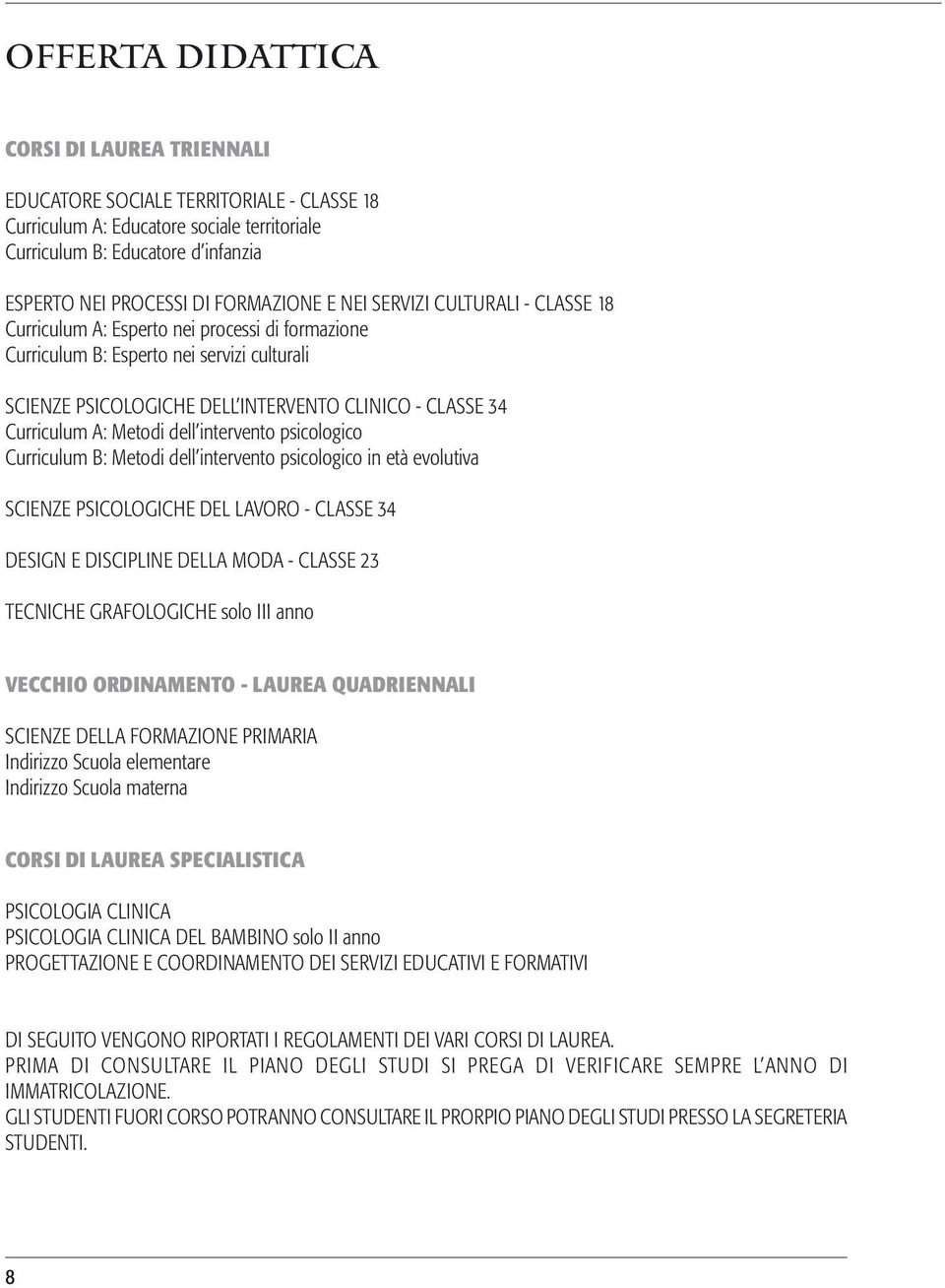 Curriculum A: Metodi dell intervento psicologico Curriculum B: Metodi dell intervento psicologico in età evolutiva SCIENZE PSICOLOGICHE DEL LAVORO - CLASSE 34 DESIGN E DISCIPLINE DELLA MODA - CLASSE