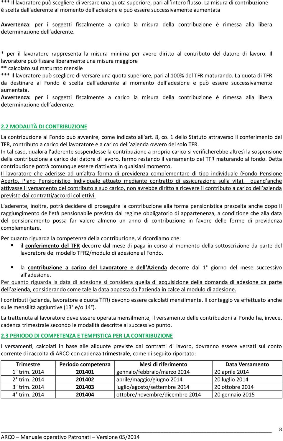 rimessa alla libera determinazione dell aderente. * per il lavoratore rappresenta la misura minima per avere diritto al contributo del datore di lavoro.