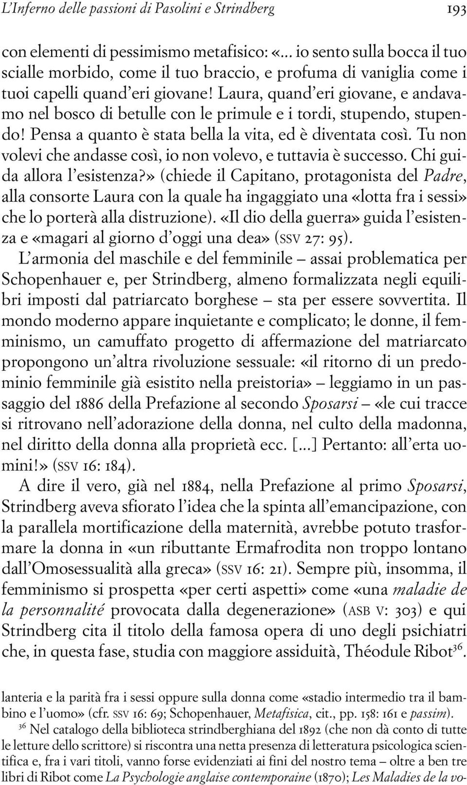 Laura, quand eri giovane, e andavamo nel bosco di betulle con le primule e i tordi, stupendo, stupendo! Pensa a quanto è stata bella la vita, ed è diventata così.