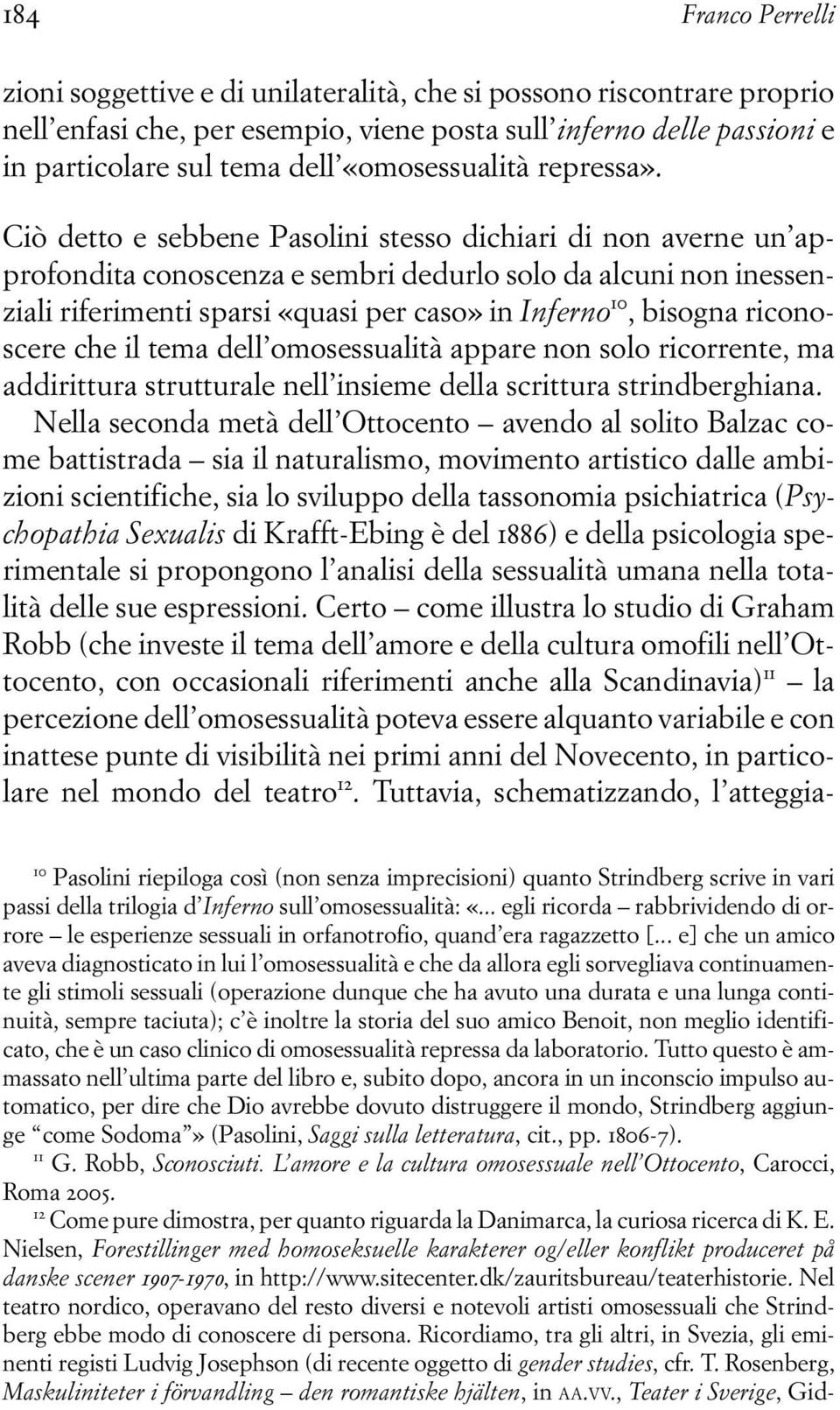 Ciò detto e sebbene Pasolini stesso dichiari di non averne un approfondita conoscenza e sembri dedurlo solo da alcuni non inessenziali riferimenti sparsi «quasi per caso» in Inferno 10, bisogna