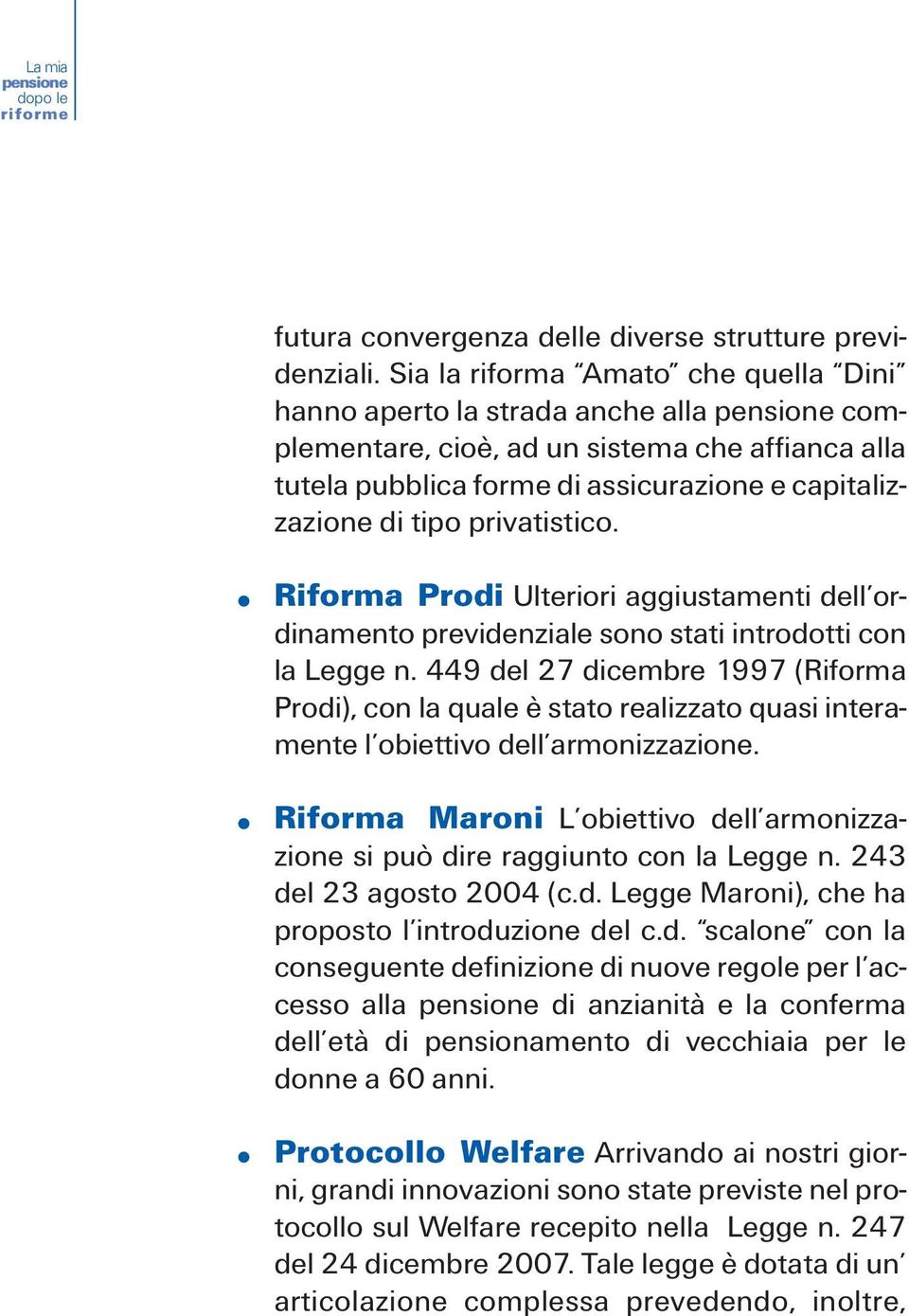 privatistico. Riforma Prodi Ulteriori aggiustamenti dell ordinamento previdenziale sono stati introdotti con la Legge n.