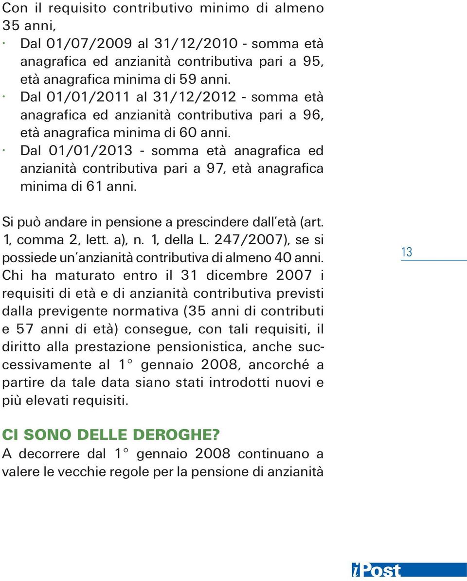 Dal 01/01/2013 - somma età anagrafica ed anzianità contributiva pari a 97, età anagrafica minima di 61 anni. Si può andare in pensione a prescindere dall età (art. 1, comma 2, lett. a), n. 1, della L.