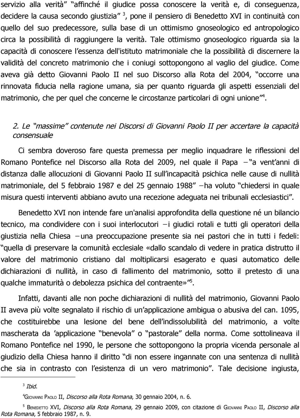 Tale ottimismo gnoseologico riguarda sia la capacità di conoscere l essenza dell'istituto matrimoniale che la possibilità di discernere la validità del concreto matrimonio che i coniugi sottopongono