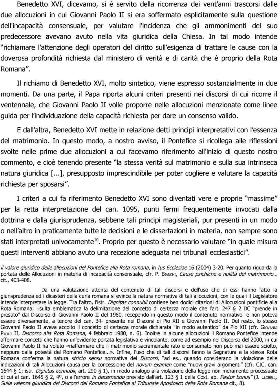 In tal modo intende richiamare l attenzione degli operatori del diritto sull esigenza di trattare le cause con la doverosa profondità richiesta dal ministero di verità e di carità che è proprio della