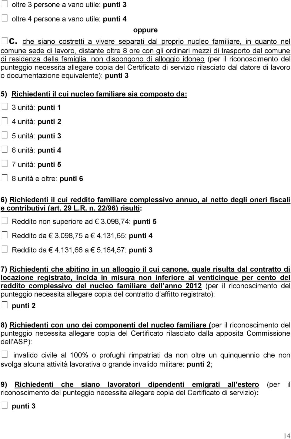 famiglia, non dispongono di alloggio idoneo (per il riconoscimento del punteggio necessita allegare copia del Certificato di servizio rilasciato dal datore di lavoro o documentazione equivalente):