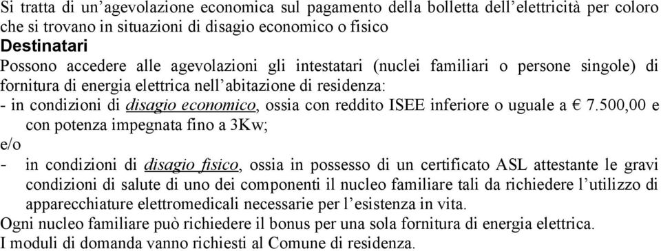 500,00 e con potenza impegnata fino a 3Kw; e/o - in condizioni di disagio fisico, ossia in possesso di un certificato ASL attestante le gravi condizioni di salute di uno dei componenti il nucleo