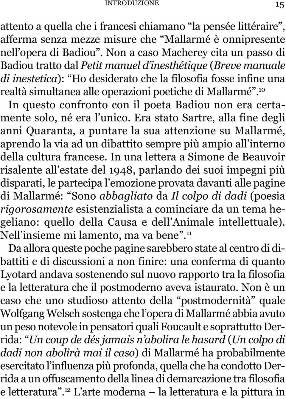 poetiche di Mallarmé. 10 In questo confronto con il poeta Badiou non era certamente solo, né era l unico.