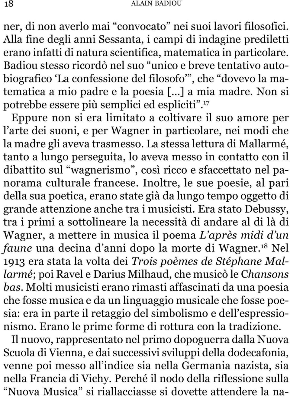 Badiou stesso ricordò nel suo unico e breve tentativo autobiografico La confessione del filosofo, che dovevo la matematica a mio padre e la poesia [ ] a mia madre.