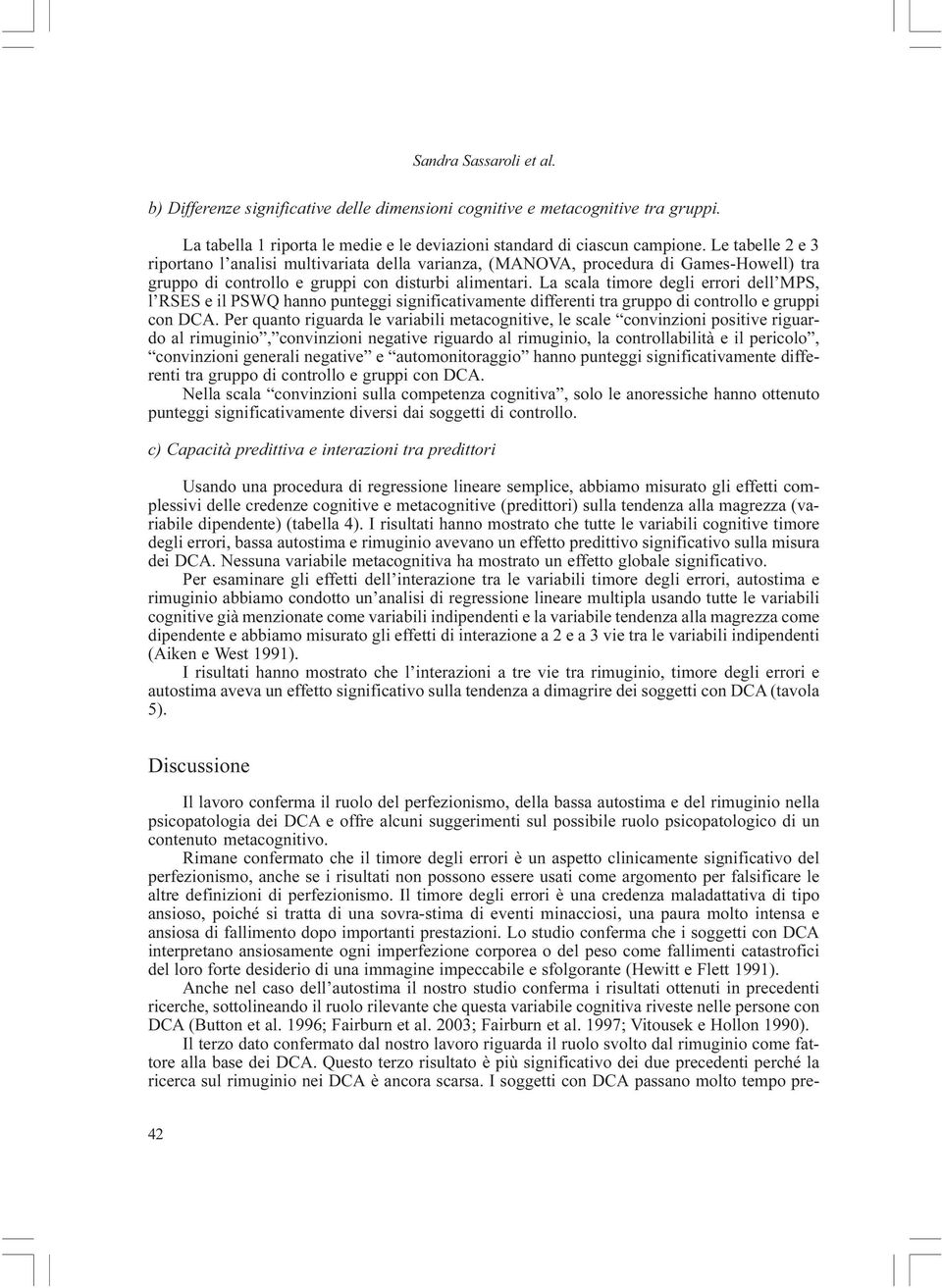 La scala timore degli errori dell MPS, l RSES e il PSWQ hanno punteggi significativamente differenti tra gruppo di controllo e gruppi con DCA.