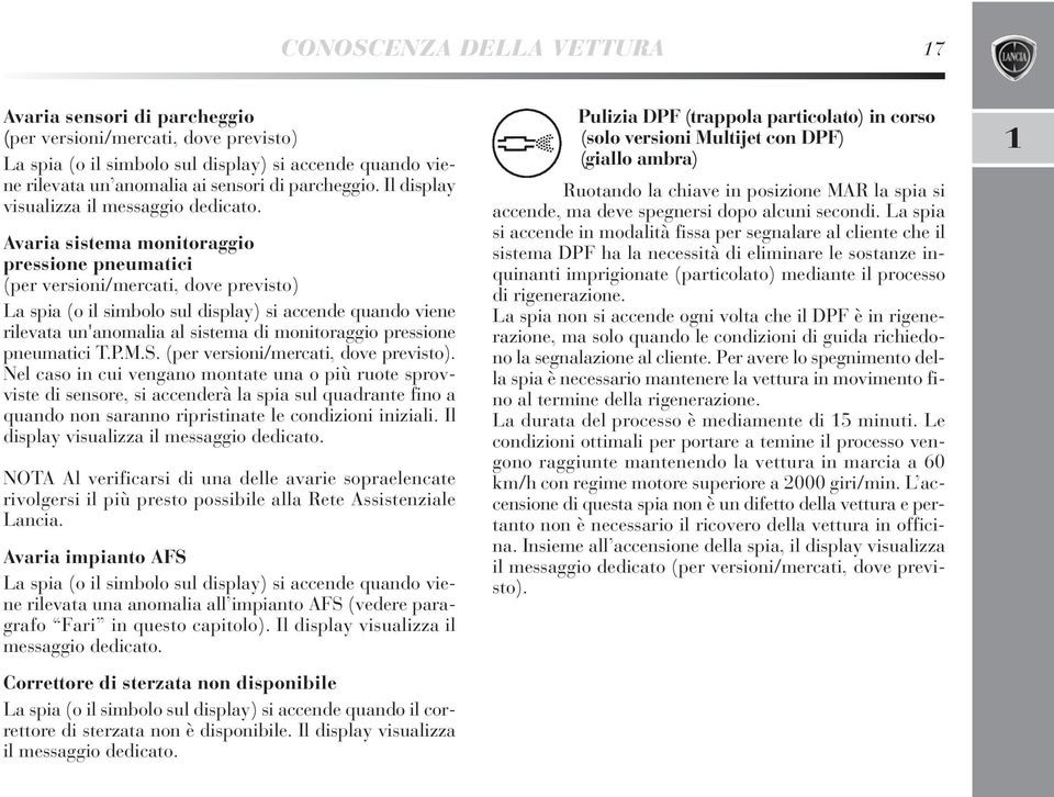 Avaria sistema monitoraggio pressione pneumatici (per versioni/mercati, dove previsto) La spia (o il simbolo sul display) si accende quando viene rilevata un'anomalia al sistema di monitoraggio