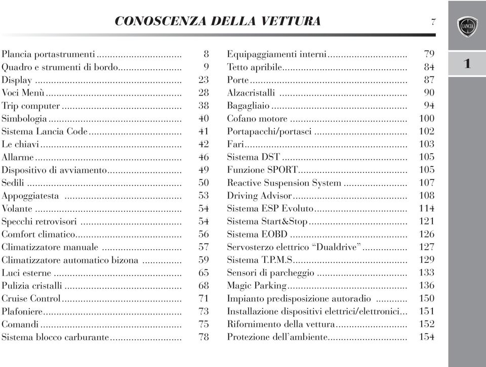 .. 57 Climatizzatore automatico bizona... 59 Luci esterne... 65 Pulizia cristalli... 68 Cruise Control... 71 Plafoniere... 73 Comandi... 75 Sistema blocco carburante... 78 Equipaggiamenti interni.