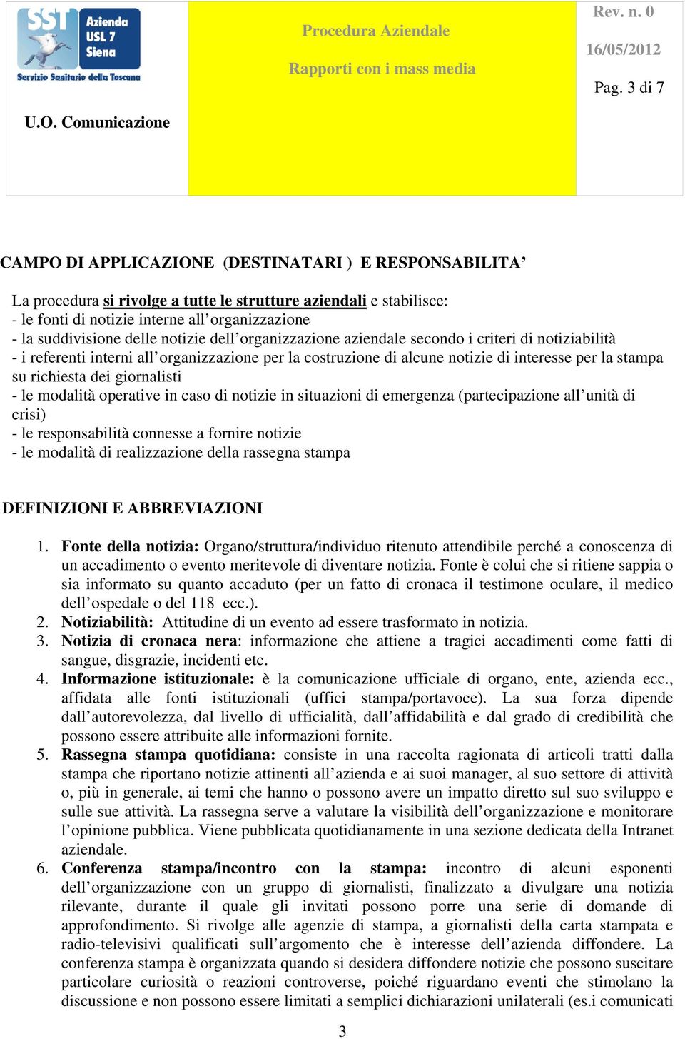 richiesta dei giornalisti - le modalità operative in caso di notizie in situazioni di emergenza (partecipazione all unità di crisi) - le responsabilità connesse a fornire notizie - le modalità di