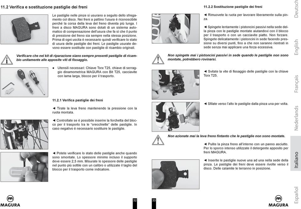 I freni a disco MAGURA sono dotati di un sistema automatico di compensazione dell usura che fa sì che il punto di pressione del freno sia sempre nella stessa posizione.