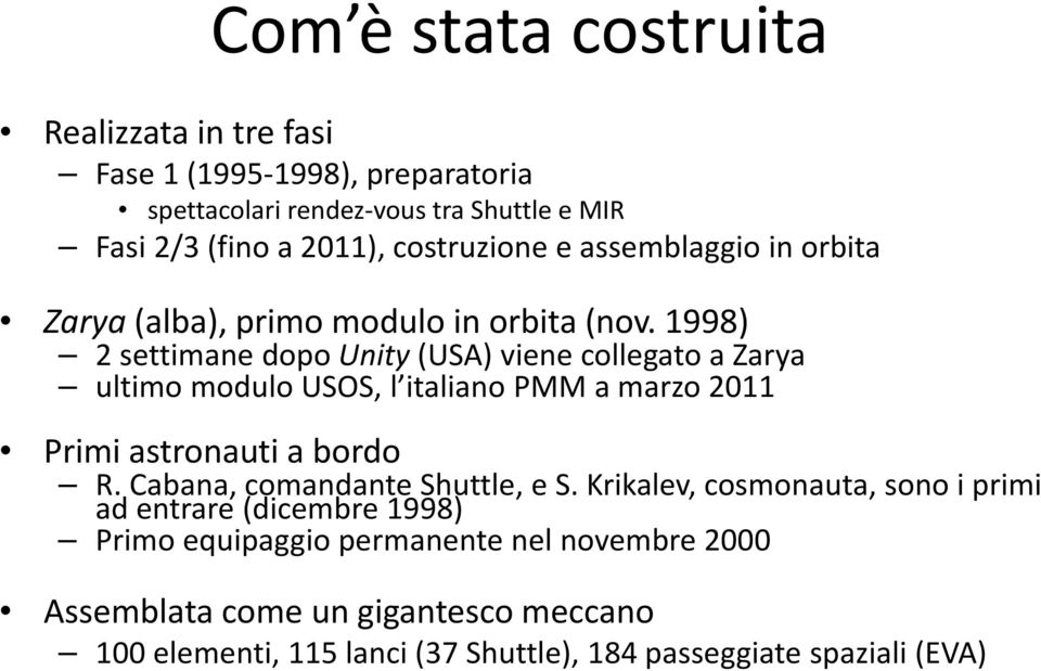 1998) 2 settimane dopo Unity (USA) viene collegato a Zarya ultimo modulo USOS, l italiano PMM a marzo 2011 Primi astronauti a bordo R.