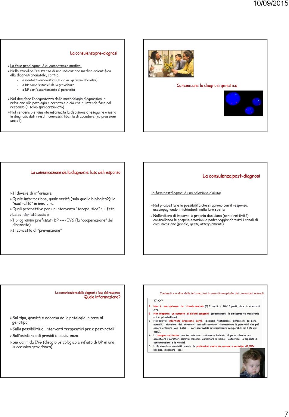 relazione alla patologia ricercata e a ciò che si intende fare col responso (rischio sproporzionato) Nel rendere pienamente informata la decisione di eseguire o meno la diagnosi, dati i rischi