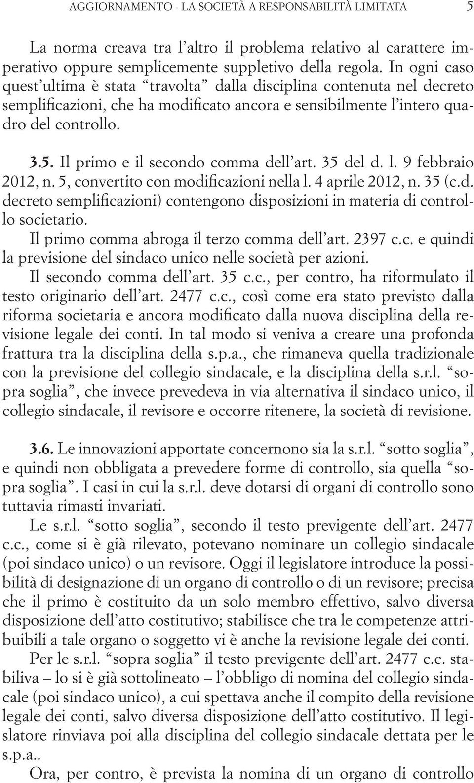 Il primo e il secondo comma dell art. 35 del d. l. 9 febbraio 2012, n. 5, convertito con modificazioni nella l. 4 aprile 2012, n. 35 (c.d. decreto semplificazioni) contengono disposizioni in materia di controllo societario.