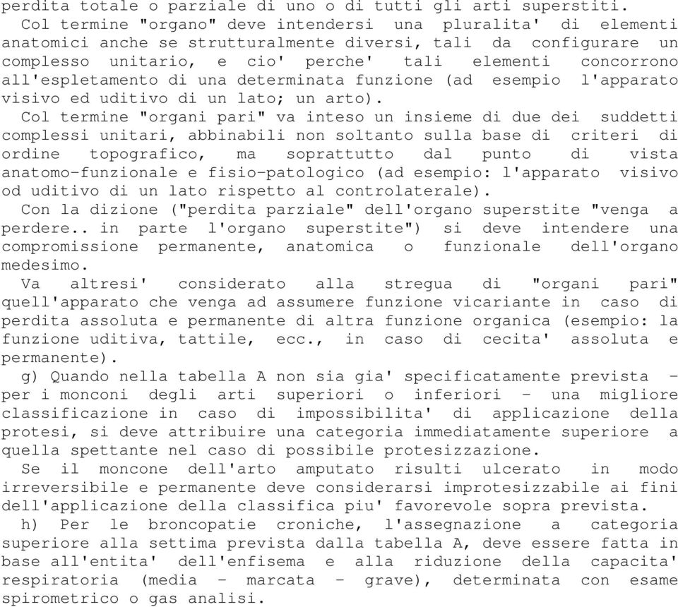 all'espletamento di una determinata funzione (ad esempio l'apparato visivo ed uditivo di un lato; un arto).