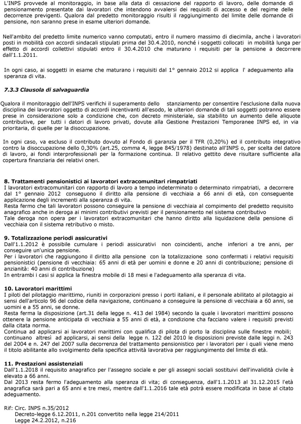 Nell'ambito del predetto limite numerico vanno computati, entro il numero massimo di diecimila, anche i lavoratori posti in mobilità con accordi sindacali stipulati prima del 30.4.